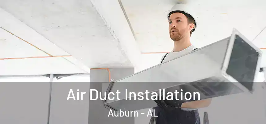  Air Duct Installation Auburn - AL