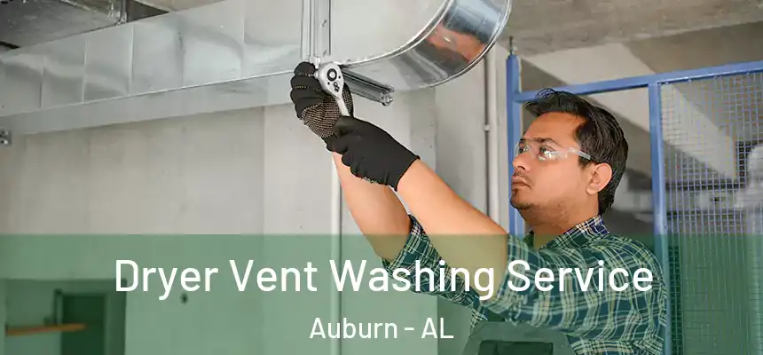 Dryer Vent Washing Service Auburn - AL