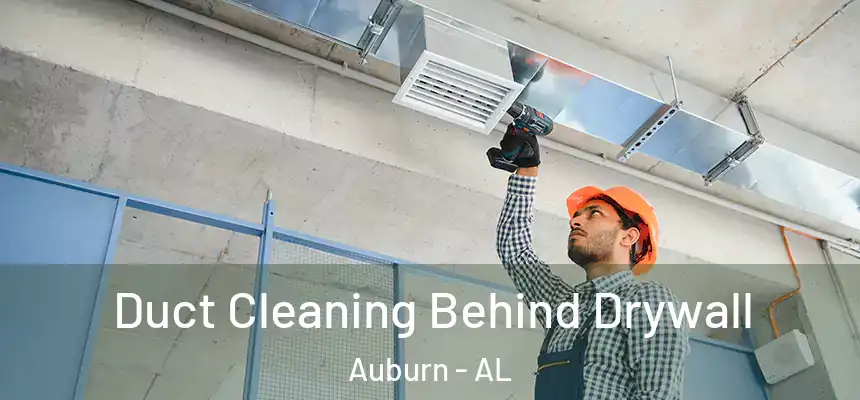  Duct Cleaning Behind Drywall Auburn - AL