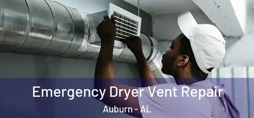Emergency Dryer Vent Repair Auburn - AL