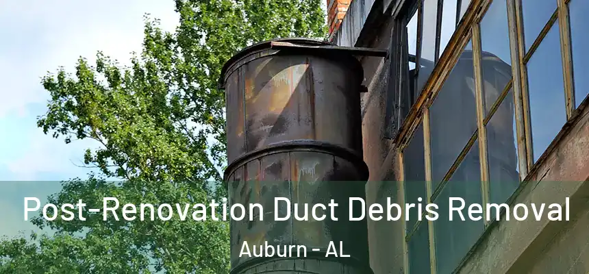 Post-Renovation Duct Debris Removal Auburn - AL